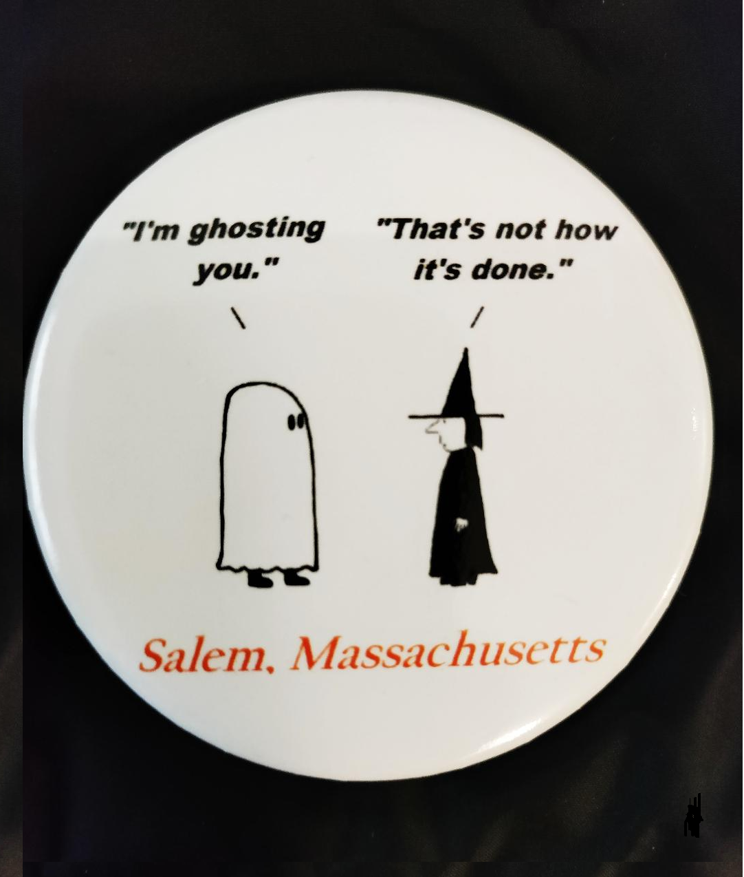 "I'm ghosting you." "That's not how it's done." Pinback button.