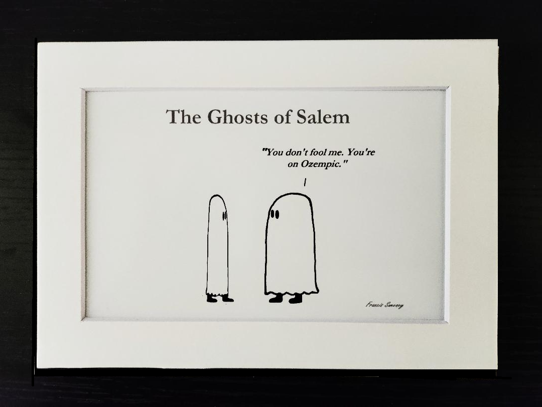 The Ghosts of Salem. "You don't fool me. You're on Ozempic." Cartoon Print.