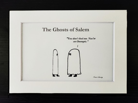 The Ghosts of Salem. "You don't fool me. You're on Ozempic." Cartoon Print.